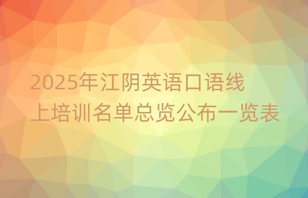 2025年江阴英语口语线上培训名单总览公布一览表