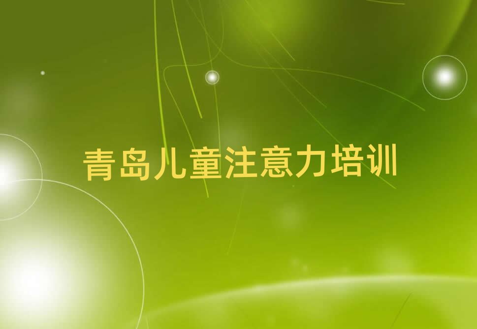 2月青岛黄岛区孩子注意力训练正规培训班哪里有十大排名