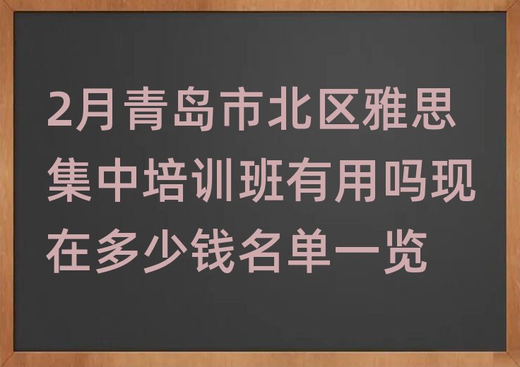 2月青岛市北区雅思集中培训班有用吗现在多少钱名单一览