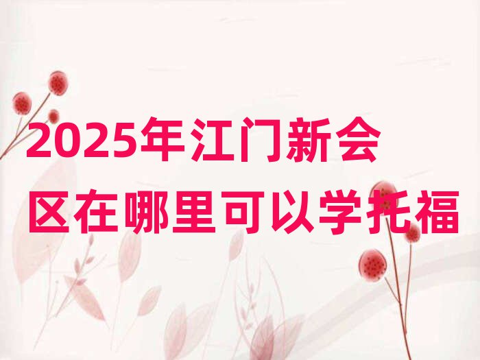 2025年江门新会区在哪里可以学托福