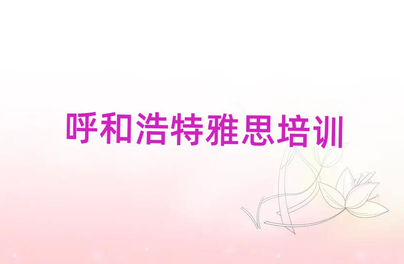 呼和浩特回民区学雅思哪个学校比较好精选名单排行榜汇总