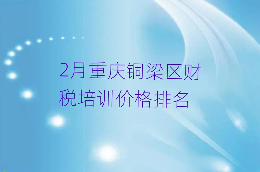 2月重庆铜梁区财税培训价格排名