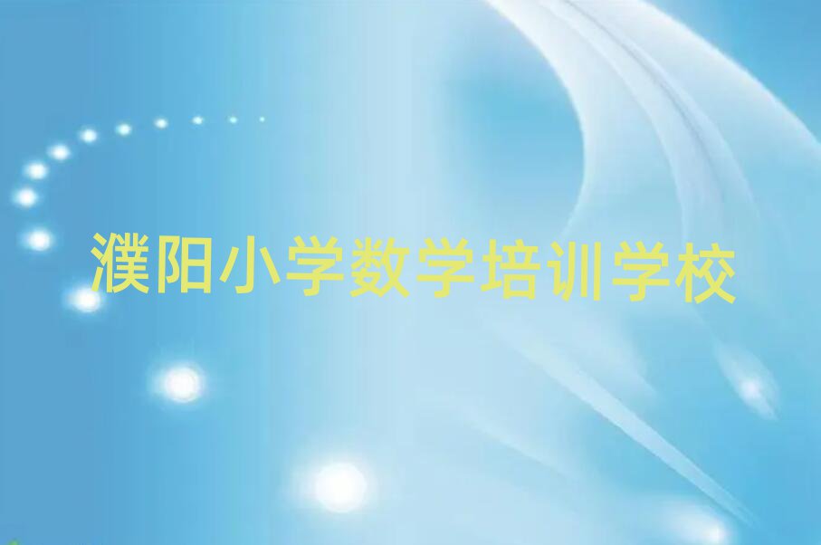 濮阳在哪里学小学数学好排名更新