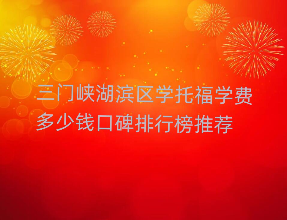 三门峡湖滨区学托福学费多少钱口碑排行榜推荐