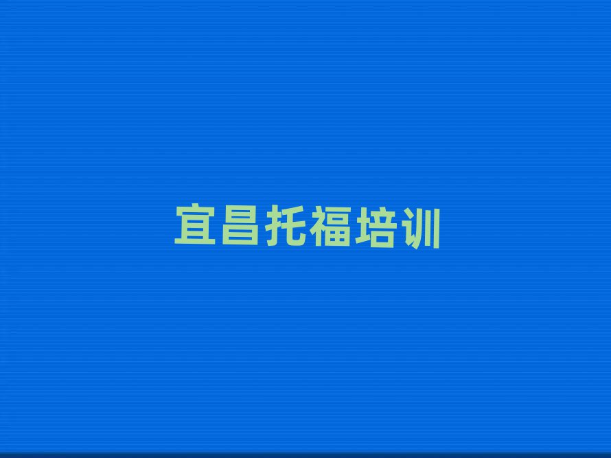 宜昌哪个托福学校好榜首揭秘一览详细名单