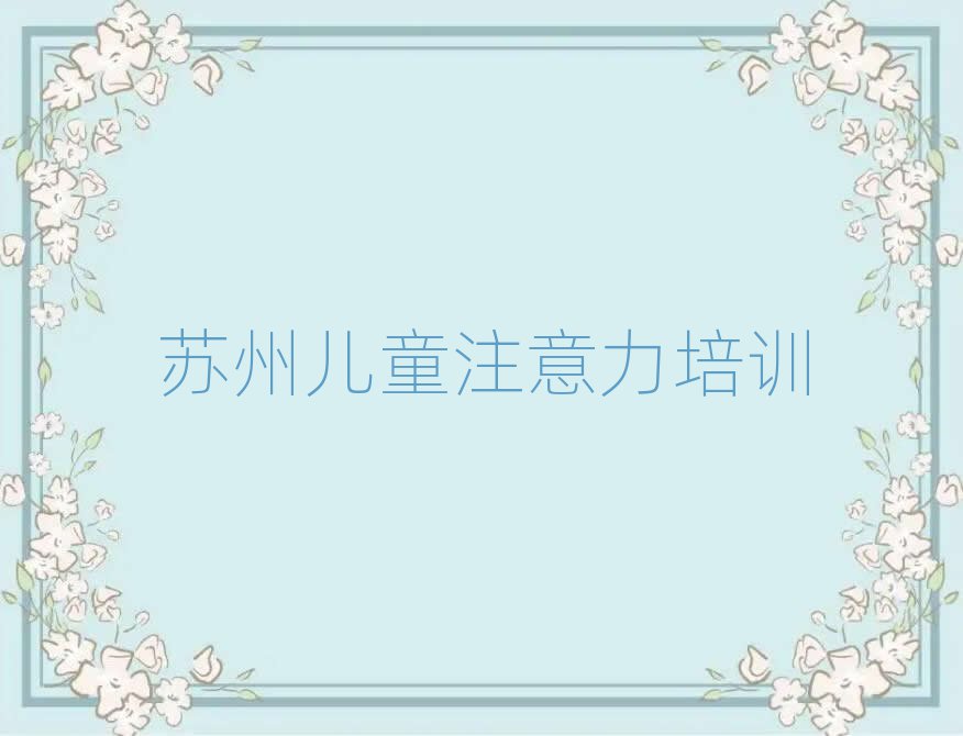 2025年苏州相城区孩子注意力不集中培训班一般学费多少钱