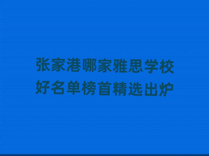 张家港哪家雅思学校好名单榜首精选出炉