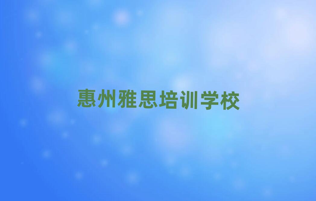 2月惠州惠城区雅思培训去哪个学校好