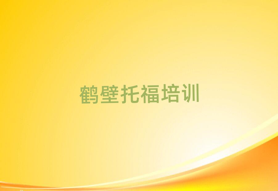 2025年鹤壁鹤山区托福培训要多少费用十大排名