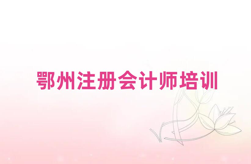 2月鄂州正规注册会计师培训机构排名一览表