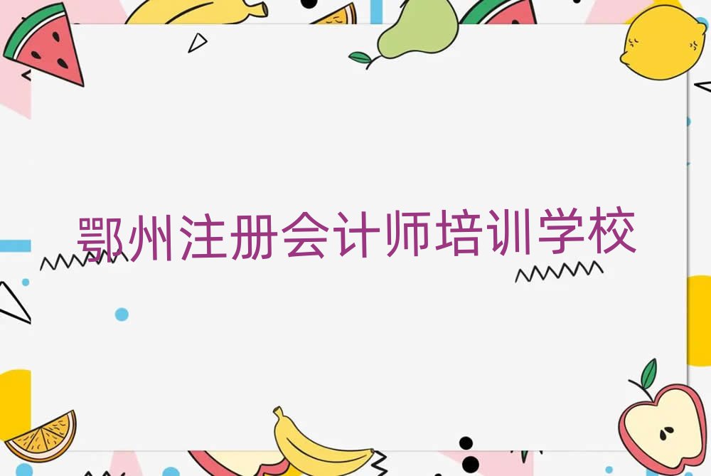 2月鄂州正规注册会计师培训机构排名一览表