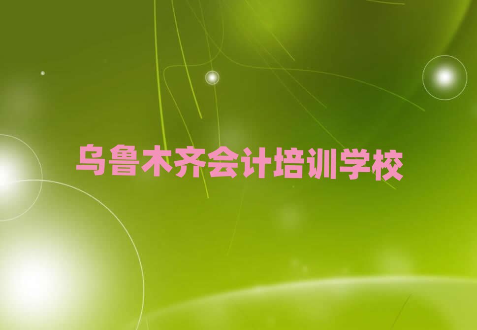 乌鲁木齐水磨沟区会计培训哪家好一点儿的