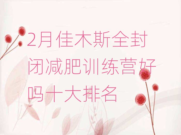 2月佳木斯全封闭减肥训练营好吗十大排名