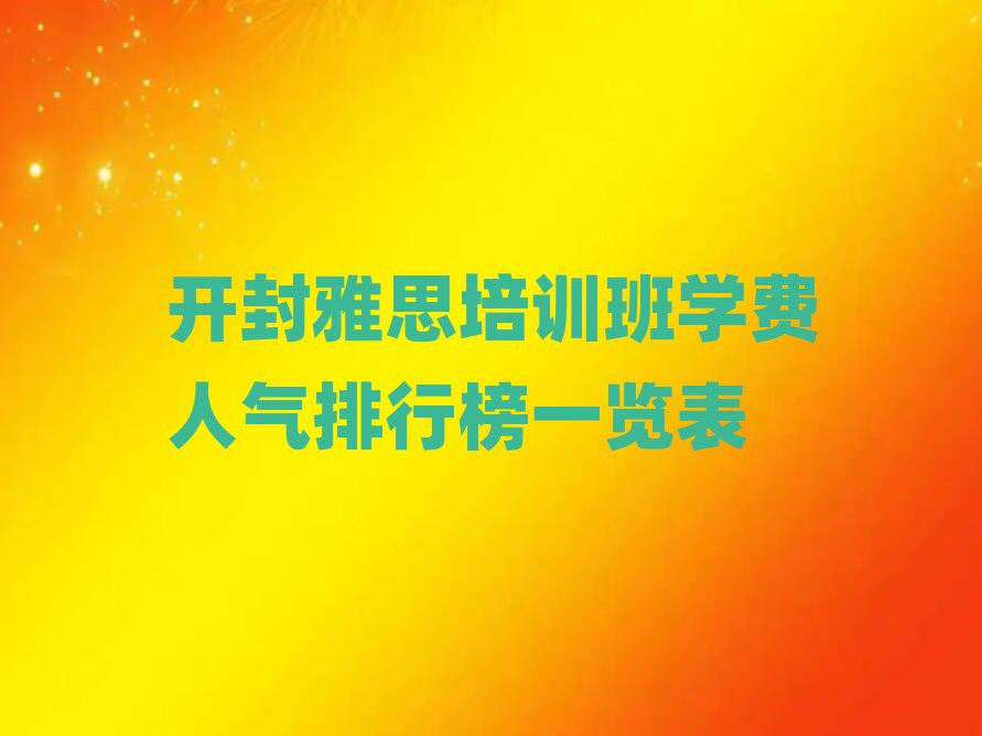 开封雅思培训班学费人气排行榜一览表