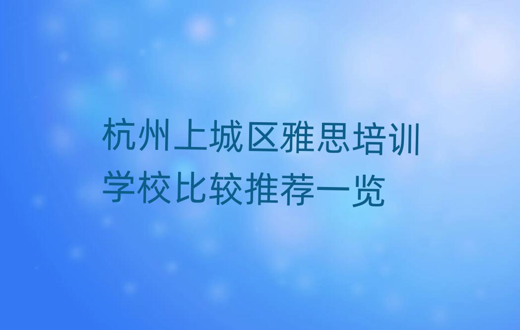 杭州上城区雅思培训学校比较推荐一览