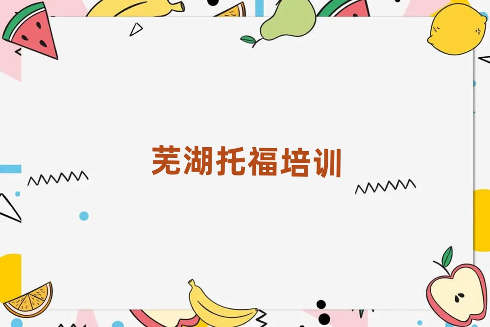 2月芜湖弋江区在哪里学托福好名单总览公布一览表