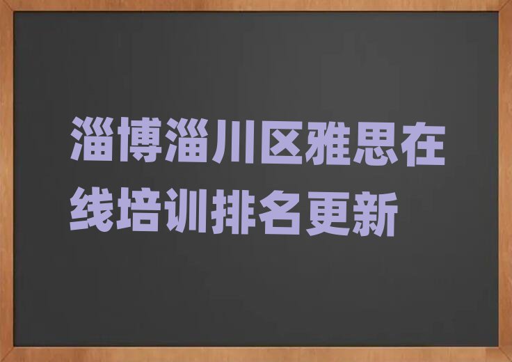 淄博淄川区雅思在线培训排名更新