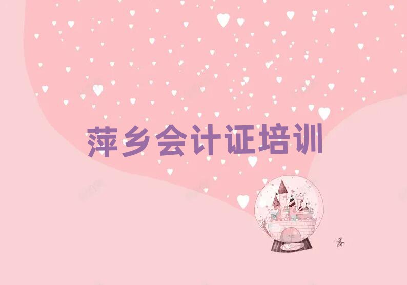 萍乡会计证培训名单榜首重磅公布