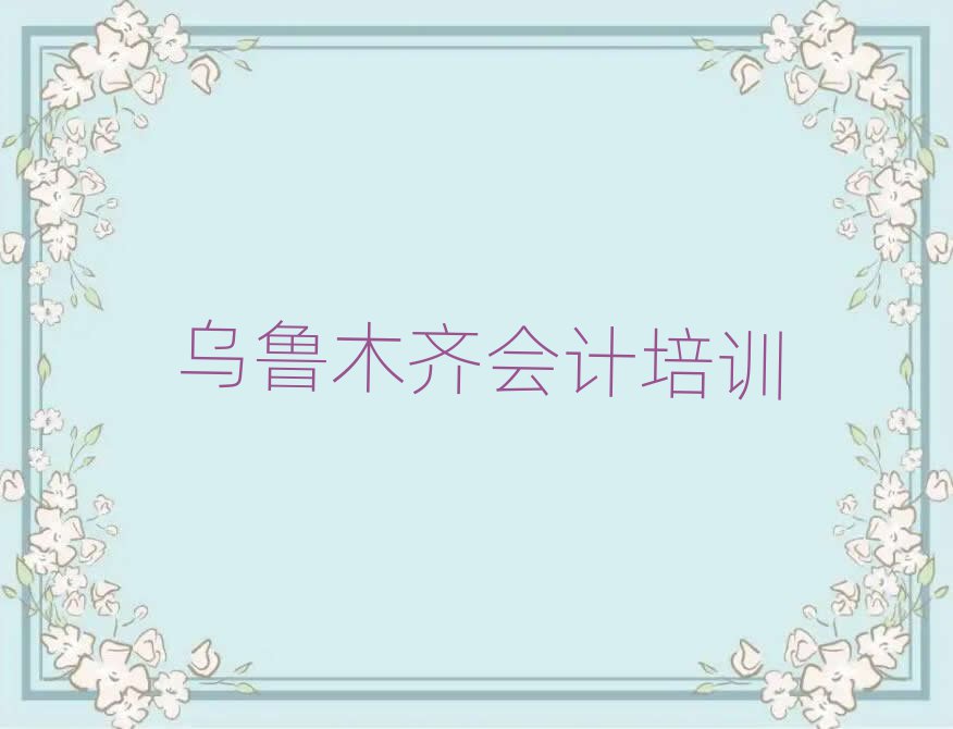 乌鲁木齐达坂城区学会计什么学校好名单总览公布一览表