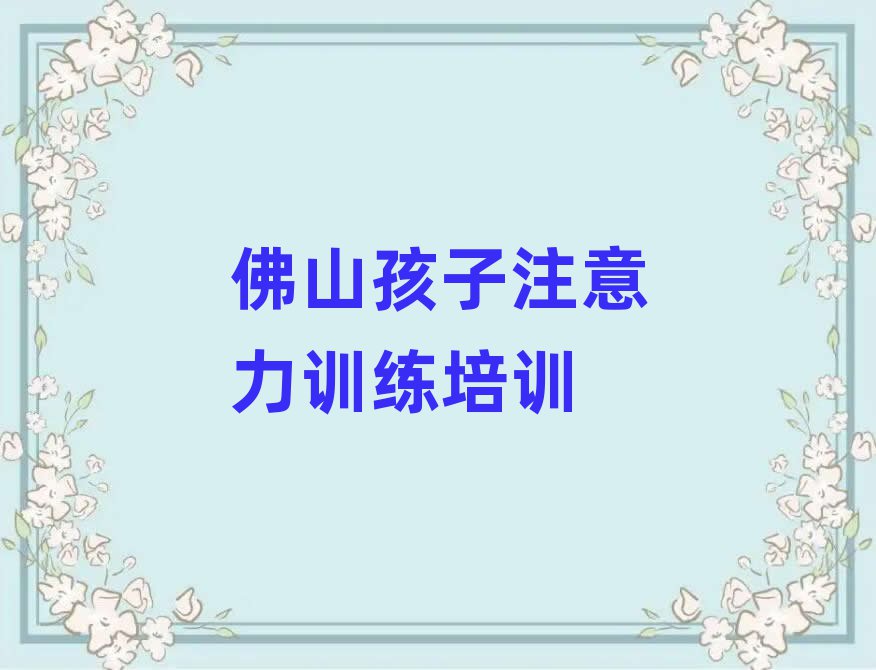 佛山什么孩子注意力训练学校好今日一览公布