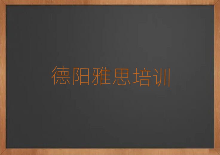 2025年德阳学雅思好的学校今日一览公布