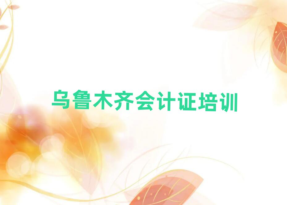 2025年乌鲁木齐水磨沟区会计证有没有好的会计证培训班推荐