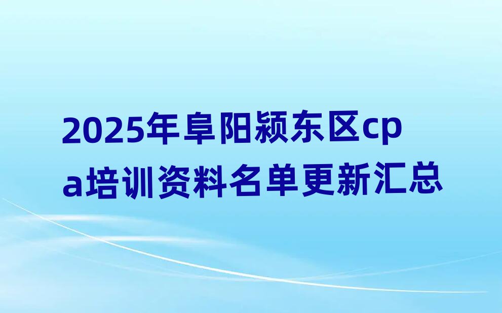 2025Ä긷Ñôò£¶«ÇøcpaÅàѵ×ÊÁÏÃûµ¥¸üлã×Ü