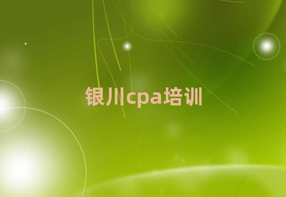 银川西夏区cpa培训时间要多久名单一览