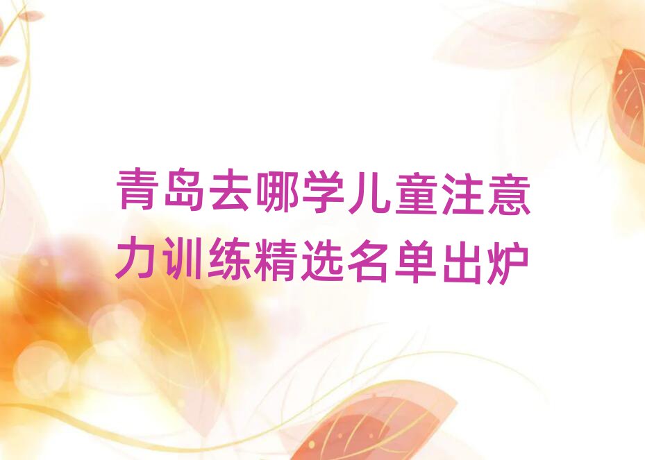 青岛去哪学儿童注意力训练精选名单出炉