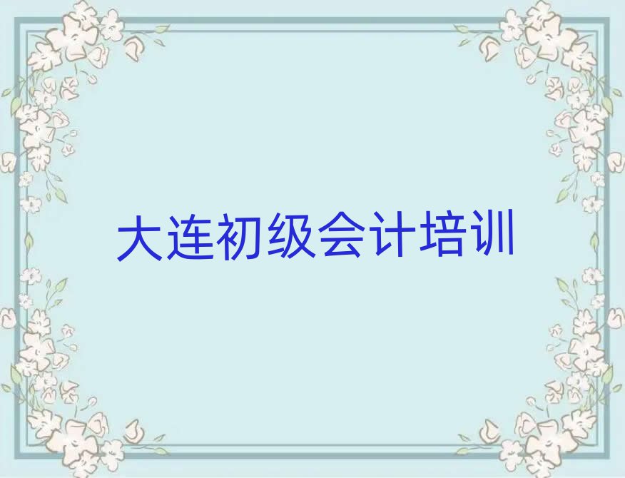 大连甘井子区初级会计附近的初级会计培训班十大排名