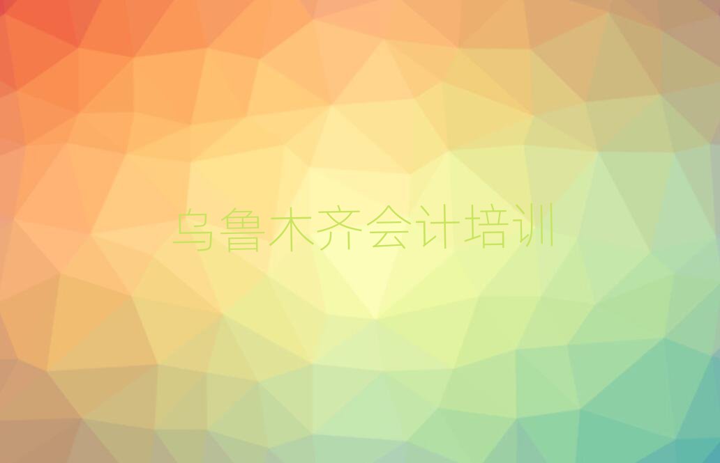 乌鲁木齐在哪里学会计好榜单一览推荐排行榜