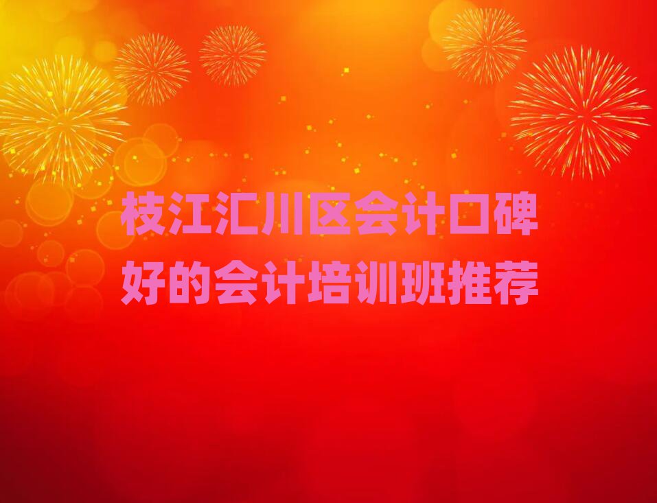 枝江汇川区会计口碑好的会计培训班推荐