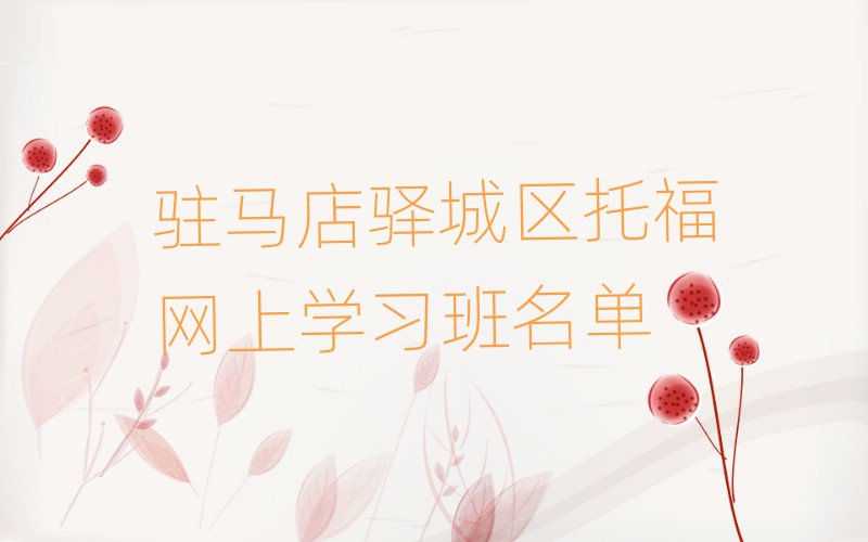驻马店驿城区托福网上学习班名单