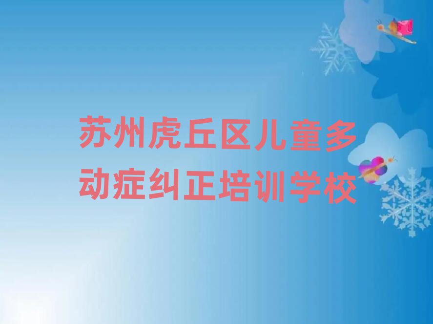 苏州虎丘区儿童多动症纠正培训学校精选名单出炉