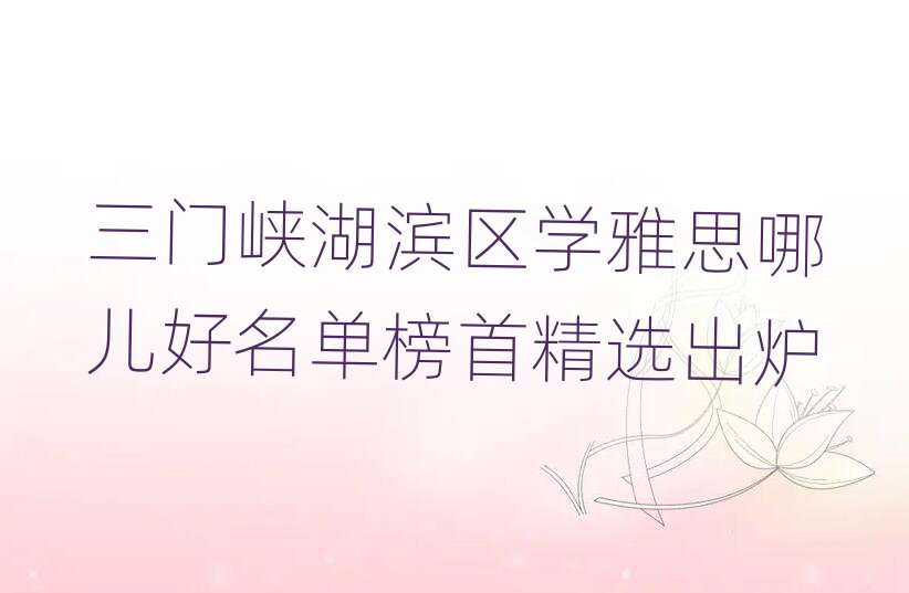 三门峡湖滨区学雅思哪儿好名单榜首精选出炉