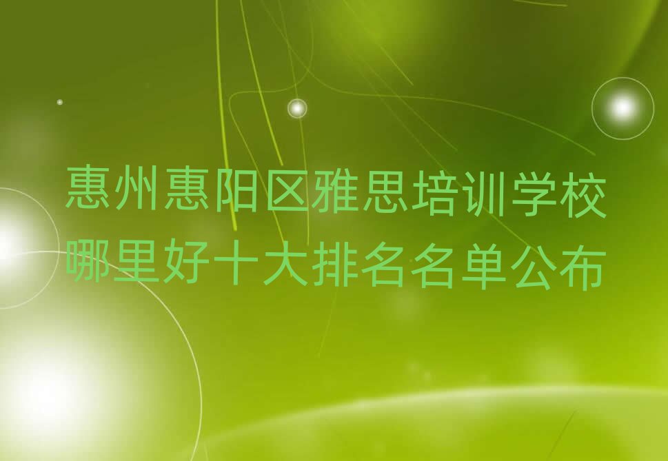 惠州惠阳区雅思培训学校哪里好十大排名名单公布