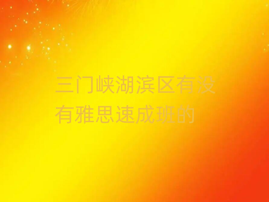 三门峡湖滨区有没有雅思速成班的