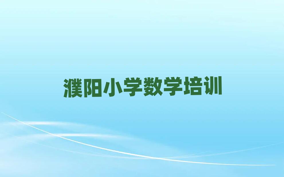 濮阳学小学数学哪里好榜首揭秘一览详细名单