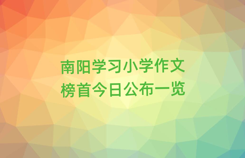 南阳学习小学作文榜首今日公布一览