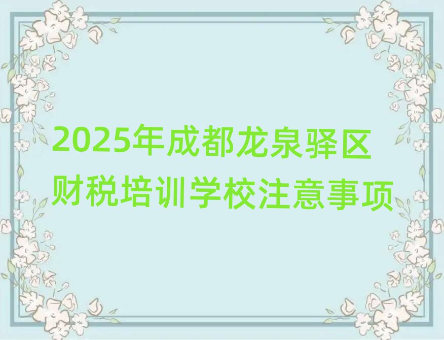 2025年成都龙泉驿区财税培训学校注意事项