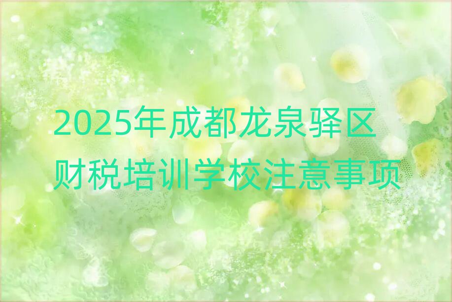2025年成都龙泉驿区财税培训学校注意事项