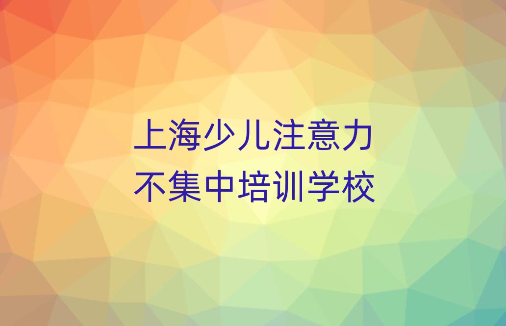 3月上海奉贤区学少儿注意力不集中学费是多少