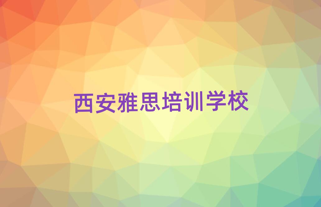 西安哪个学校学雅思好十大正规排行