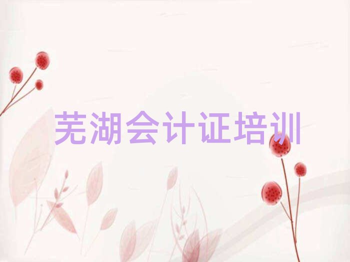 芜湖学会计证在哪里学名单榜首公布