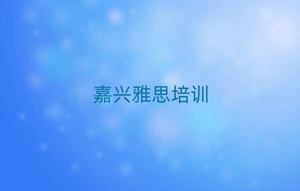 4月嘉兴南湖区雅思培训班时间安排表格名单一览