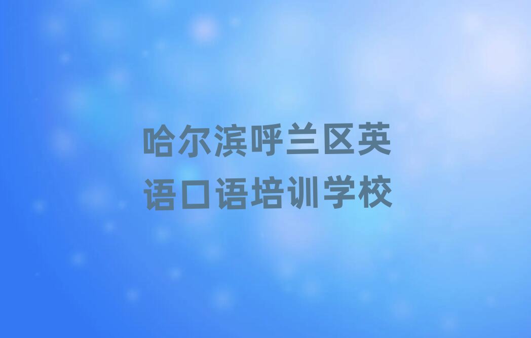 2025年哈尔滨呼兰区英语口语培训班一般多少钱