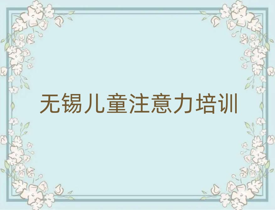 2025年无锡惠山区少儿注意力不集中班培训学费多少名单更新汇总