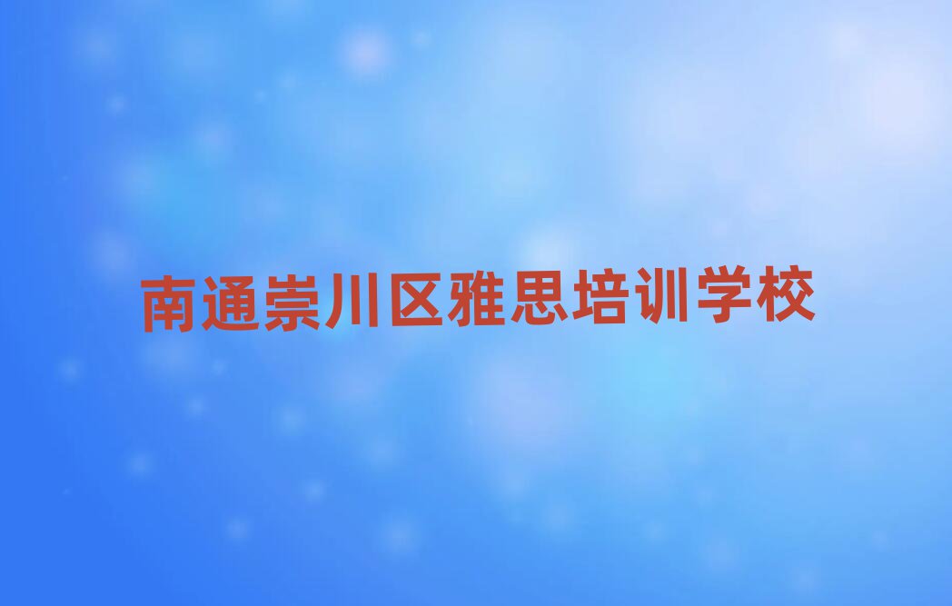 2025年南通崇川区雅思南通崇川区培训学校有多好