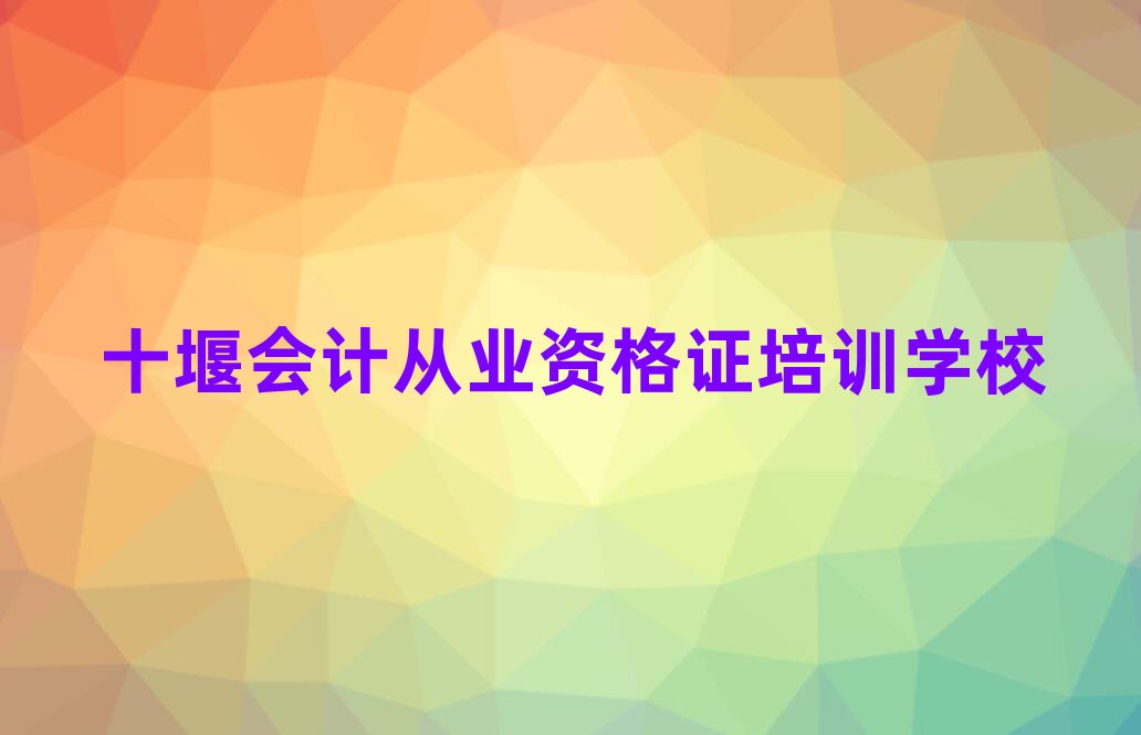 十堰茅箭区会计从业资格证培训多少钱学费合适排名一览表