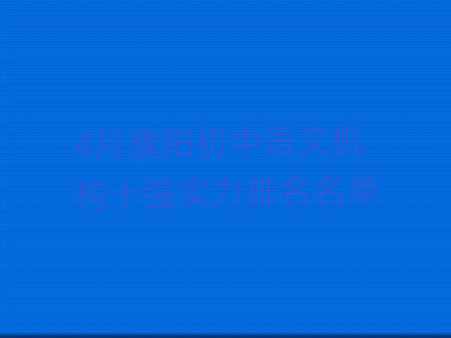 4月濮阳初中语文机构十强实力排名名单